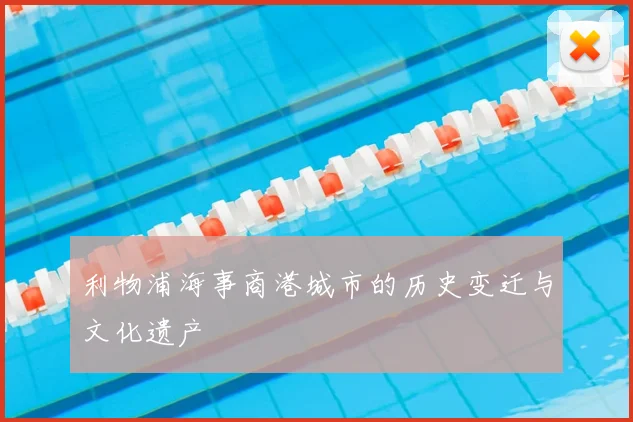 利物浦海事商港城市的历史变迁与文化遗产