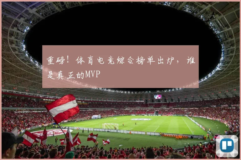 重磅！体育电竞综合榜单出炉，谁是真正的MVP