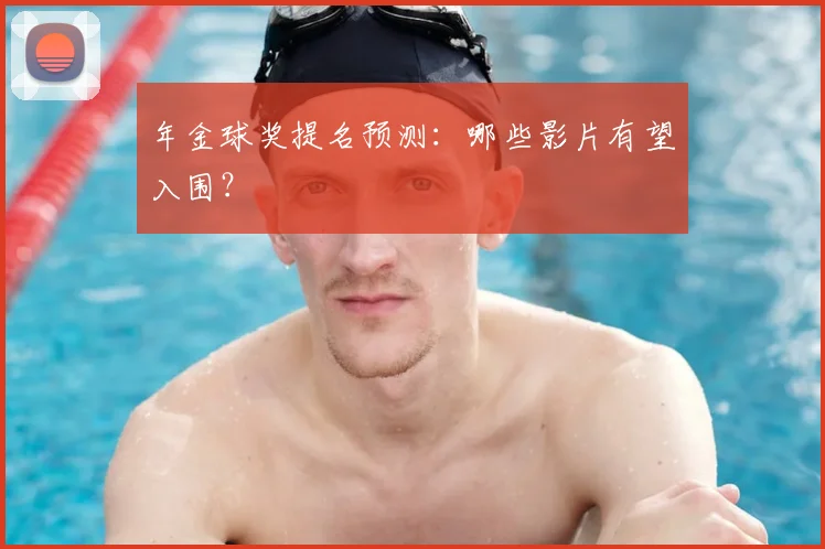 年金球奖提名预测：哪些影片有望入围？