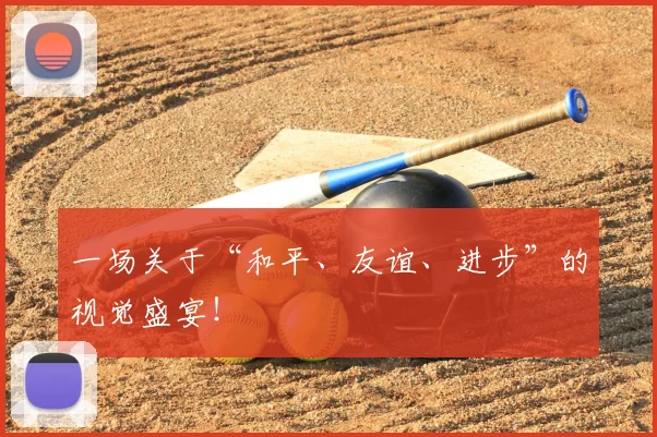 一场关于“和平、友谊、进步”的视觉盛宴！