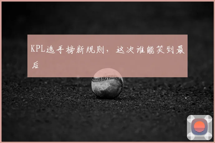 KPL选手榜新规则，这次谁能笑到最后